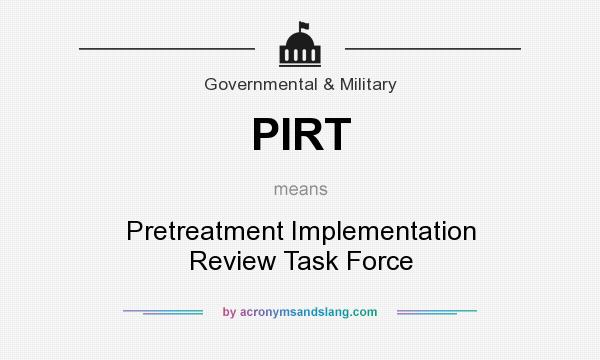 What does PIRT mean? It stands for Pretreatment Implementation Review Task Force