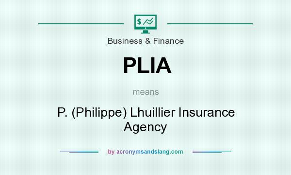 What does PLIA mean? It stands for P. (Philippe) Lhuillier Insurance Agency