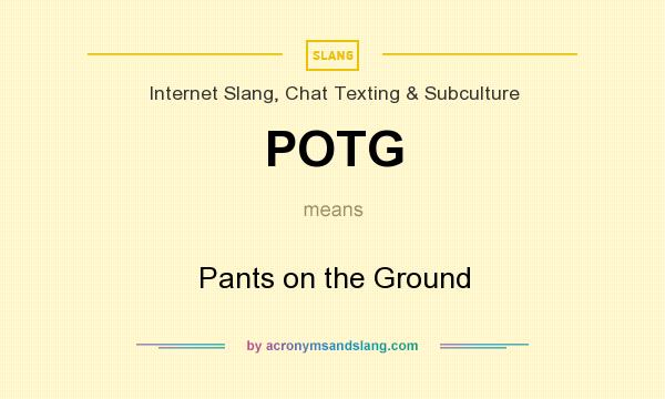 What does POTG mean? It stands for Pants on the Ground
