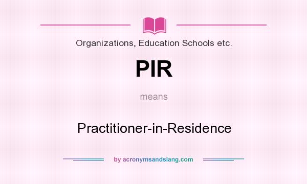 What does PIR mean? It stands for Practitioner-in-Residence