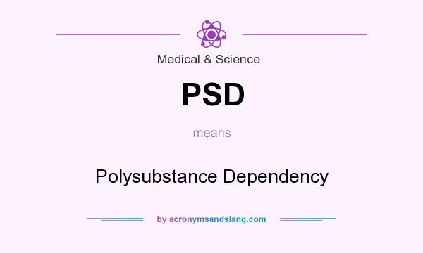 What does PSD mean? It stands for Polysubstance Dependency