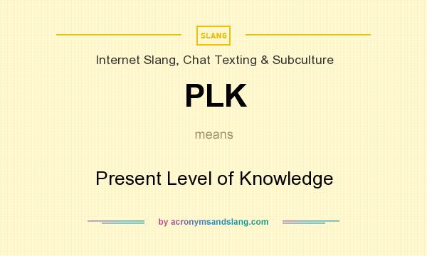 What does PLK mean? It stands for Present Level of Knowledge