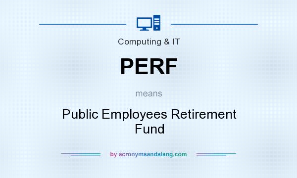 What does PERF mean? It stands for Public Employees Retirement Fund