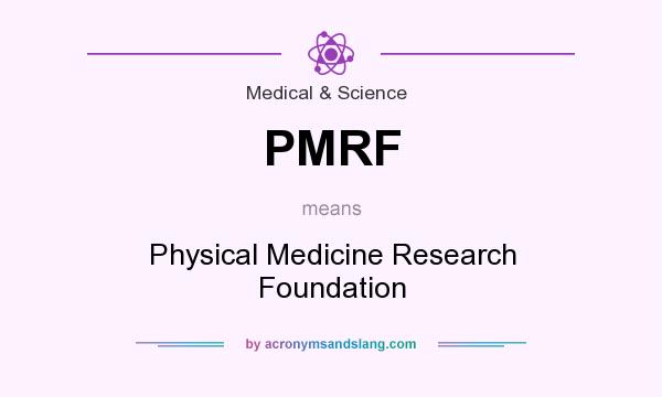 What does PMRF mean? It stands for Physical Medicine Research Foundation
