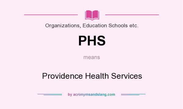 What does PHS mean? It stands for Providence Health Services