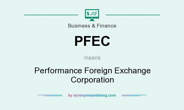What does PFEC mean? It stands for Performance Foreign Exchange Corporation