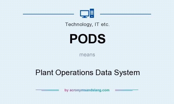 What does PODS mean? It stands for Plant Operations Data System