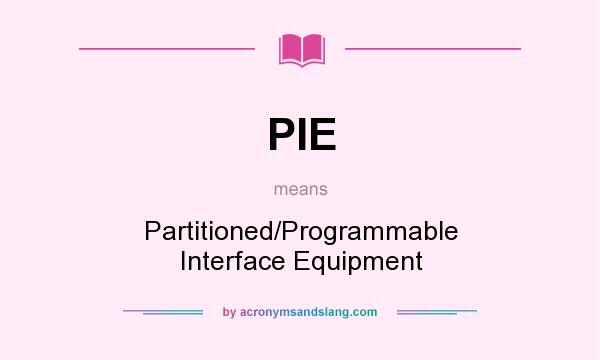 What does PIE mean? It stands for Partitioned/Programmable Interface Equipment