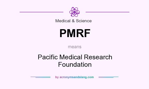 What does PMRF mean? It stands for Pacific Medical Research Foundation