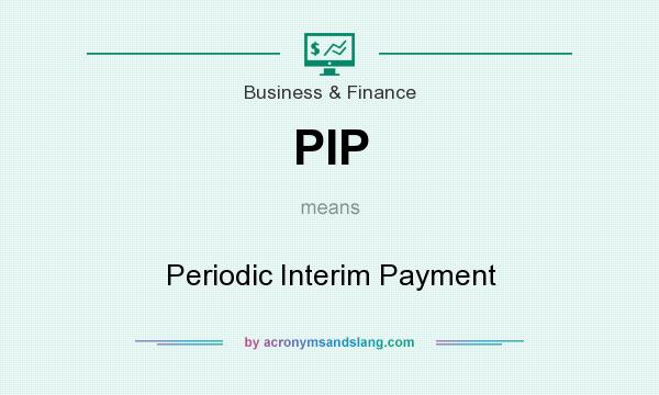 What does PIP mean? It stands for Periodic Interim Payment