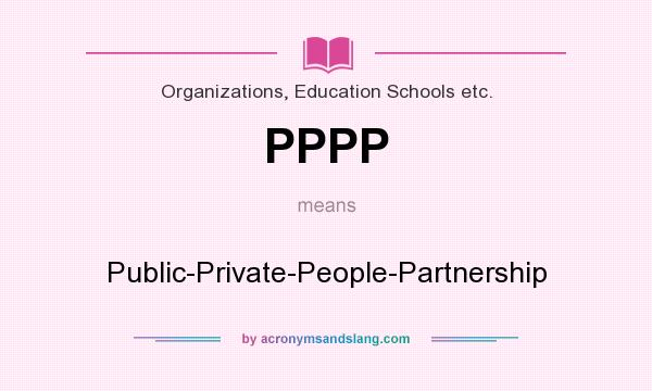 What does PPPP mean? It stands for Public-Private-People-Partnership