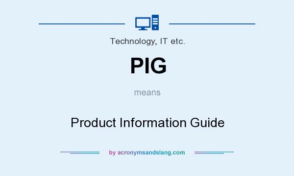 What does PIG mean? It stands for Product Information Guide