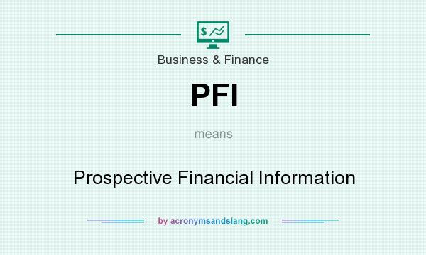 What does PFI mean? It stands for Prospective Financial Information