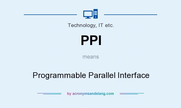 What does PPI mean? It stands for Programmable Parallel Interface