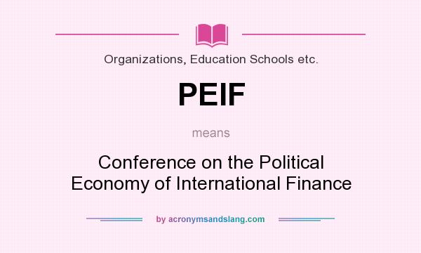 What does PEIF mean? It stands for Conference on the Political Economy of International Finance