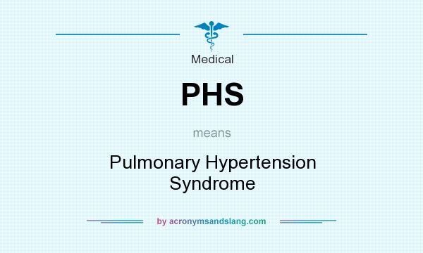 What does PHS mean? It stands for Pulmonary Hypertension Syndrome