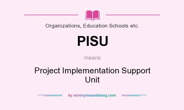 What does PISU mean? It stands for Project Implementation Support Unit