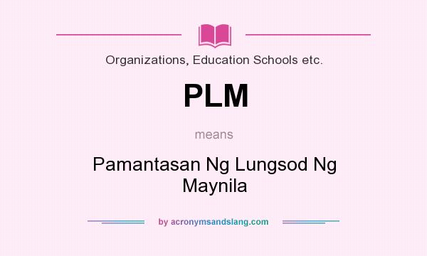 What does PLM mean? It stands for Pamantasan Ng Lungsod Ng Maynila