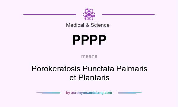 What does PPPP mean? It stands for Porokeratosis Punctata Palmaris et Plantaris
