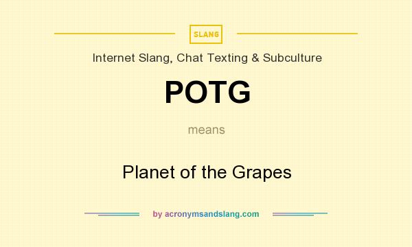 What does POTG mean? It stands for Planet of the Grapes
