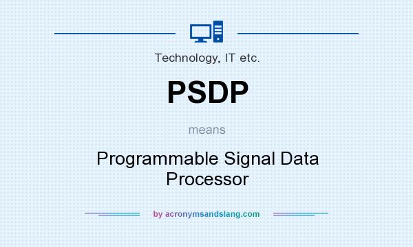 What does PSDP mean? It stands for Programmable Signal Data Processor
