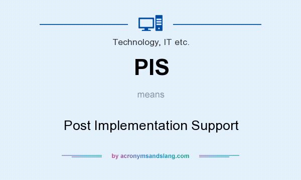 What does PIS mean? It stands for Post Implementation Support