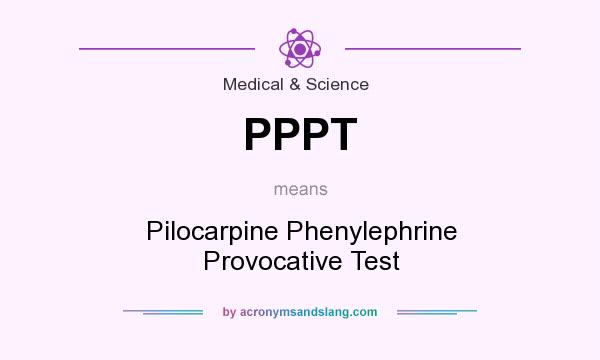 What does PPPT mean? It stands for Pilocarpine Phenylephrine Provocative Test