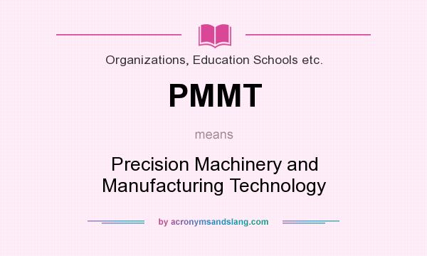 What does PMMT mean? It stands for Precision Machinery and Manufacturing Technology