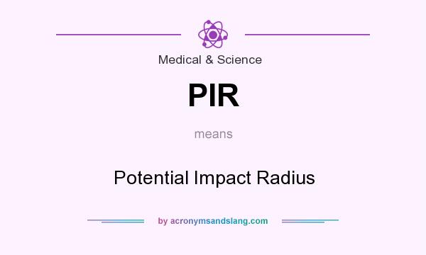 What does PIR mean? It stands for Potential Impact Radius