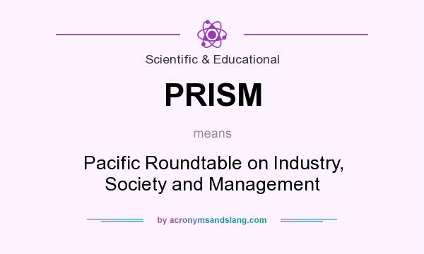 What does PRISM mean? It stands for Pacific Roundtable on Industry, Society and Management