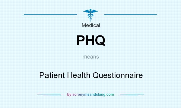 What does PHQ mean? It stands for Patient Health Questionnaire
