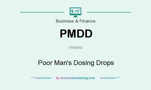 What does PMDD mean? It stands for Poor Man`s Dosing Drops
