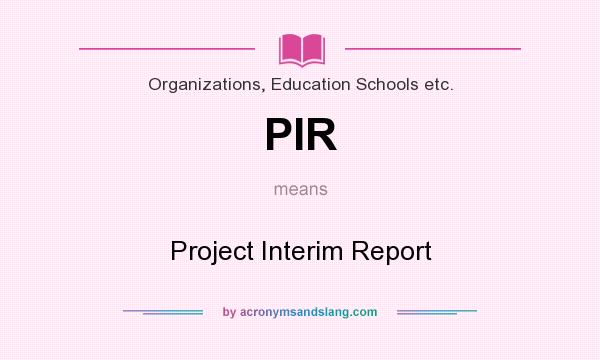 What does PIR mean? It stands for Project Interim Report
