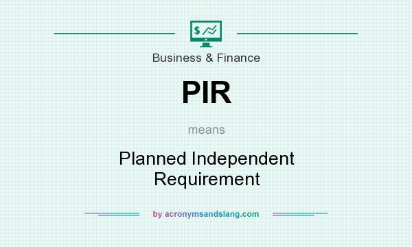 What does PIR mean? It stands for Planned Independent Requirement