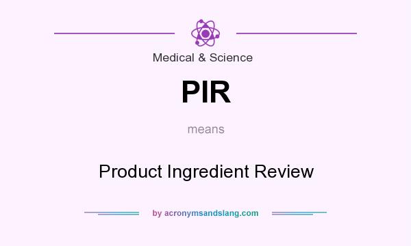 What does PIR mean? It stands for Product Ingredient Review