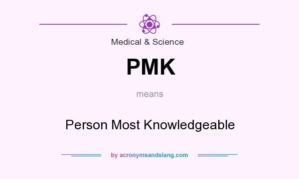 What does PMK mean? It stands for Person Most Knowledgeable