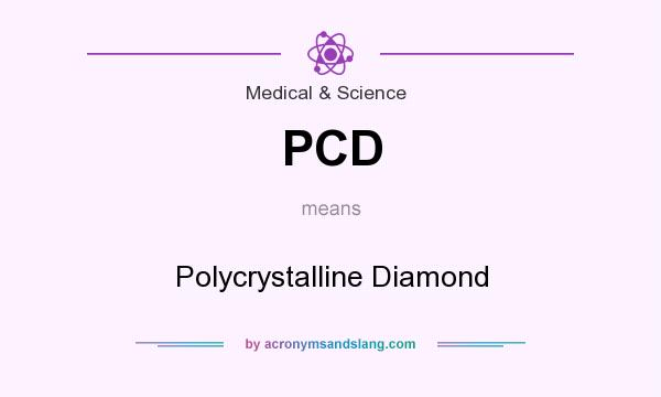 What does PCD mean? It stands for Polycrystalline Diamond