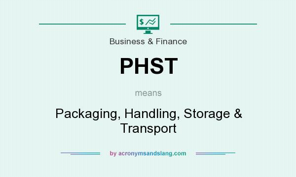 What does PHST mean? It stands for Packaging, Handling, Storage & Transport
