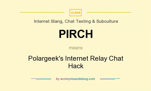 What does PIRCH mean? It stands for Polargeek`s Internet Relay Chat Hack