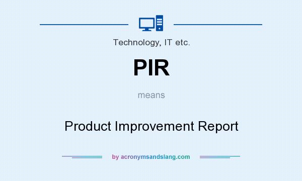 What does PIR mean? It stands for Product Improvement Report