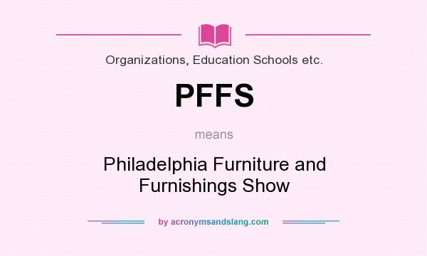 What does PFFS mean? It stands for Philadelphia Furniture and Furnishings Show