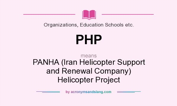 What does PHP mean? It stands for PANHA (Iran Helicopter Support and Renewal Company) Helicopter Project