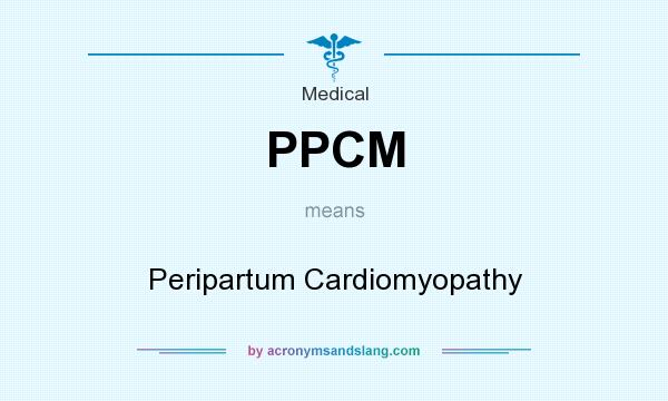 What does PPCM mean? It stands for Peripartum Cardiomyopathy