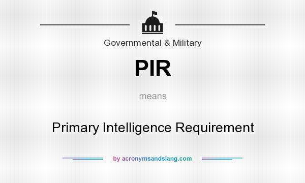 What does PIR mean? It stands for Primary Intelligence Requirement