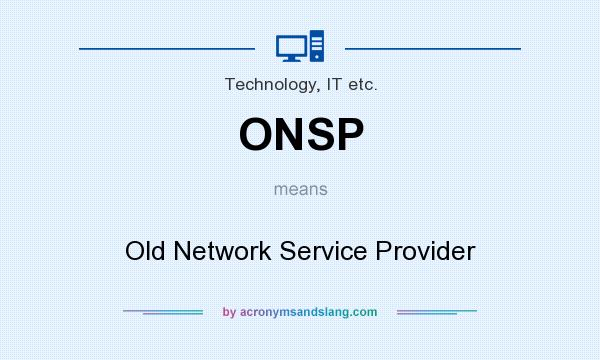 What does ONSP mean? It stands for Old Network Service Provider