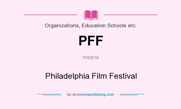 What does PFF mean? It stands for Philadelphia Film Festival