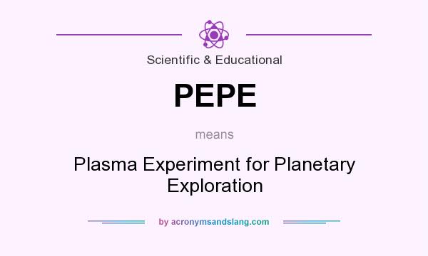 What does PEPE mean? It stands for Plasma Experiment for Planetary Exploration