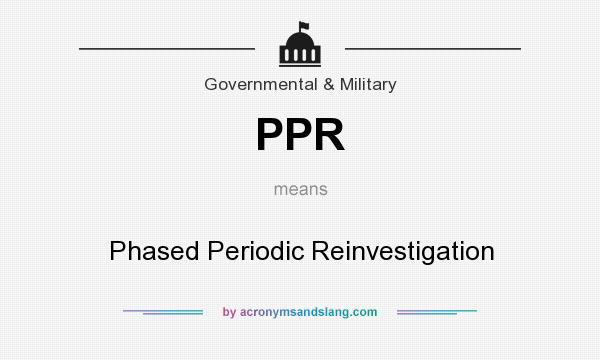 What does PPR mean? It stands for Phased Periodic Reinvestigation