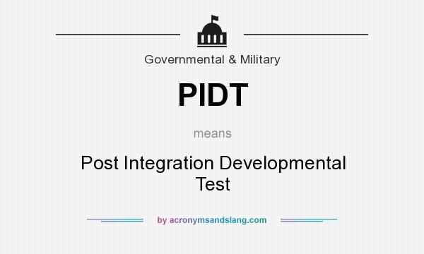 What does PIDT mean? It stands for Post Integration Developmental Test