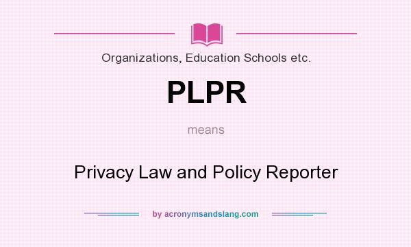 What does PLPR mean? It stands for Privacy Law and Policy Reporter